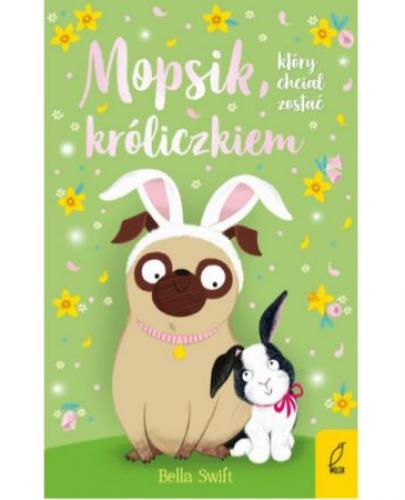 
                                                                                  Mopsik, który chciał zostać króliczkiem - Bella Swift - Esy Floresy 